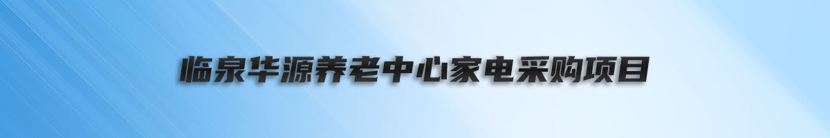 临泉华源养老中心家电采购项目