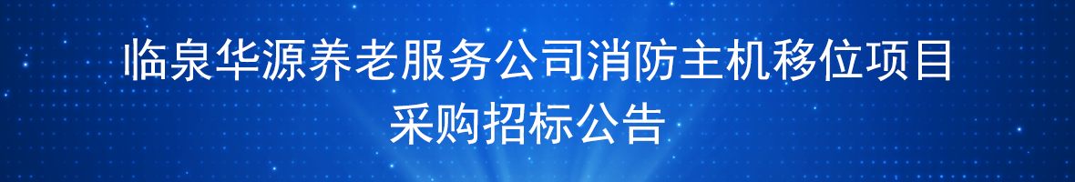 临泉华源养老服务公司消防主机移位项目 采购招标公告 